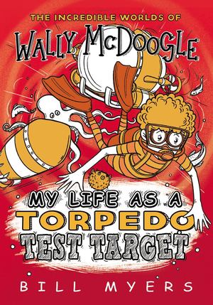 My Life as a Torpedo Test Target (Incredible Worlds of Wally McDoogle #6)