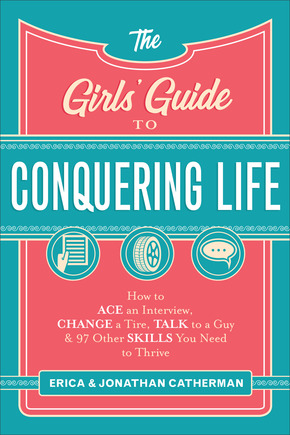 The Girls’ Guide to Conquering Life: How to Ace an Interview, Change a Tire, Talk to a Guy, and 97 Other Skills You Need to Thrive