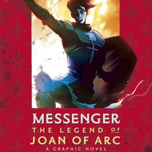 Messenger The Legend of Joan of Arc A Graphic Novel