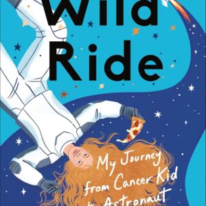 Wild Ride (Adapted for Young Readers): My Journey from Cancer Kid to Astronaut